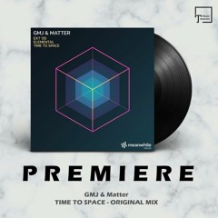 PREMIERE: GMJ & Matter - Time To Space (Original Mix) [MEANWHILE]