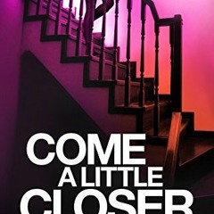 Read ❤️ PDF Come A Little Closer: The breath-taking psychological thriller with a heart-stopping