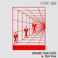 GROUND YOUR EARS w. Rem Gow [17.02.2021]
