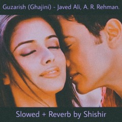 Guzarish (Ghajini) - Javed Ali, A. R. Rehman. (Slowed + Reverb by Shishir) (2)