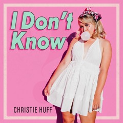 "I Don't Know" - Christie Huff
