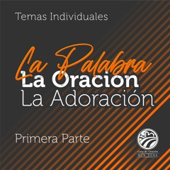 Tema | La Palabra, La Oración y La Adoración 1ra. Parte