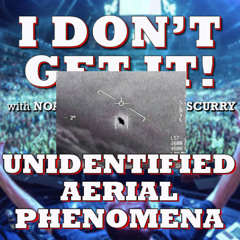 I Don't Get It: Unidentified Anomalous Phenomena Hearings