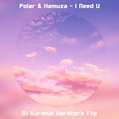 Polar & Hamuza - I Need U (DJ Kurenai Hardcore Flip)