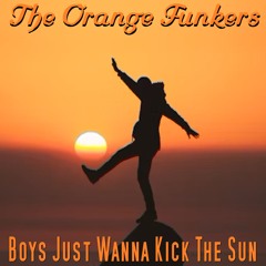 The Orange Funkers - Boys Just Wanna Kick The Sun