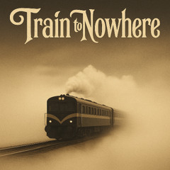 Train To Nowhere - (Radio Cut)