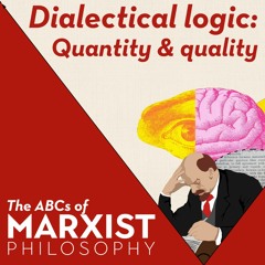 Dialectical logic: quantity and quality | The ABCs of Marxist philosophy (Part 5)