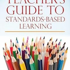 Teacher's Guide to Standards-Based Learning: (An Instruction Manual for Adopting Standards-Base