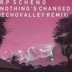 rp.scheno - Nothing's Changed (ECHOVALLEY Remix)