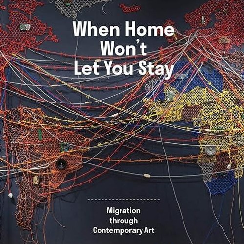 kindle👌 When Home Won?t Let You Stay: Migration through Contemporary Art