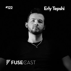 Fusecast #122 - Erly Tepshi