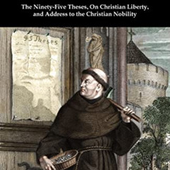 View EBOOK √ The Ninety-Five Theses, On Christian Liberty, and Address to the Christi