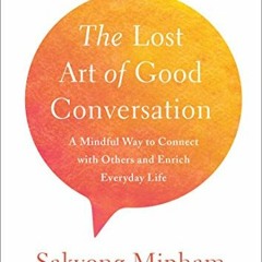 [View] KINDLE PDF EBOOK EPUB The Lost Art of Good Conversation: A Mindful Way to Connect with Others