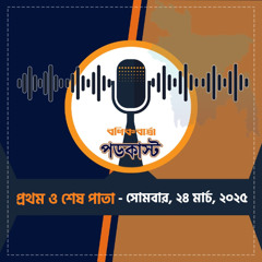 বণিক বার্তা পডকাস্ট 24 March 2025, (প্রথম পাতা ও শেষের পাতা )