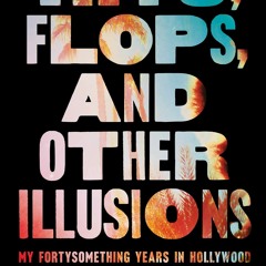 [PDF Download] Hits, Flops, and Other Illusions: My Fortysomething Years in Hollywood - Ed Zwick