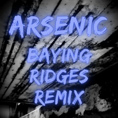 Arsenic (Baying Ridges remix)