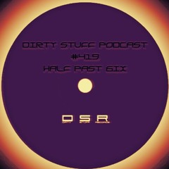 Dirty Stuff Podcast #419 | HALF PAST 6IX | 25.06.2024