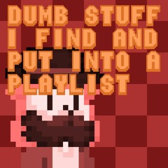 Dumb stuff I find and put into a playlist.