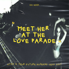 Da Hool - Meet Her At The Love Parade (ATSY x Your Future Husband Ugal Edit) **FREE DOWNLOAD**