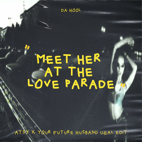 Da Hool - Meet Her At The Love Parade (ATSY x Your Future Husband Ugal Edit) **FREE DOWNLOAD**