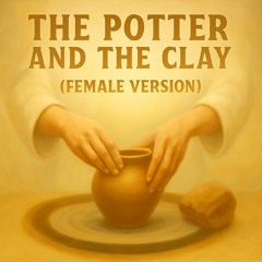 The Potter and The Clay (Female Version)