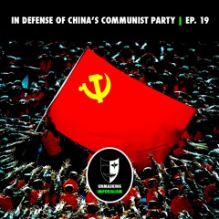 In Defense of China's Communist Party | Unmasking Imperialism Ep. 19