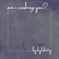 Am I Crushing You? by Kylokitty