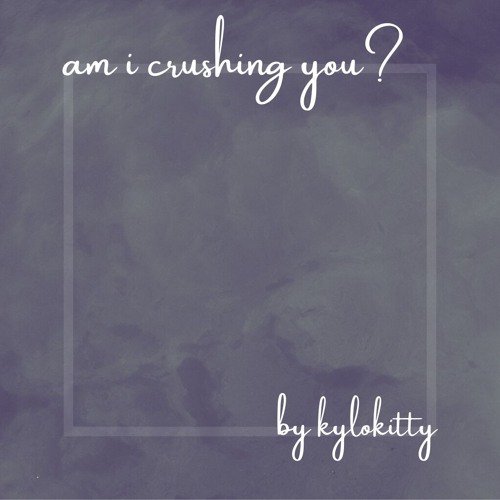 Am I Crushing You? by Kylokitty