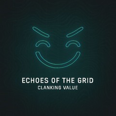 Echoes of the Grid #001 - Clanking Value