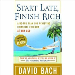 [VIEW] [EBOOK EPUB KINDLE PDF] Start Late, Finish Rich: A No-Fail Plan for Achieving