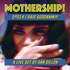 Mothership! - EP014 - I Said Goddamn!!! // A Live Set By Dan Dillon