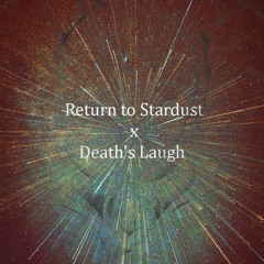 Return to Stardust x Death's Laugh