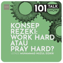 101 Talk Show - "KONSEP REZEKI: WORK HARD ATAU PRAY HARD?" - Ustadz Muhammad Nuzul Dzikri