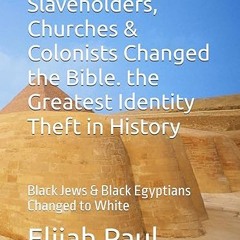 [❤READ ⚡EBOOK⚡] Slaveholders, Churches & Colonists Changed the Bible. The Greatest Identity The