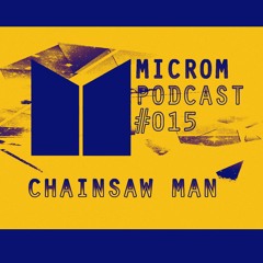 Microm Podcast #015 - Chainsaw Man