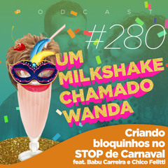 #280 - Criando bloquinhos no STOP de Carnaval (feat. Babu Carreira e Chico Felitti)