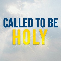 Called To Be Holy - 1 Peter 1:12-20