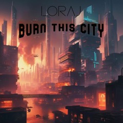 LORAJ    Burn This City