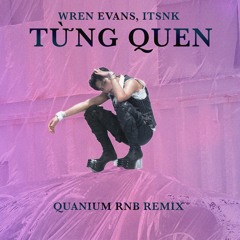 Wren Evans, itsnk - Từng Quen (Quanium RnB Remix)