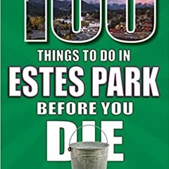 Pdf Read 100 Things To Do In Estes Park Before You Die (100 Things To Do Before You Die) By  Dawn Y