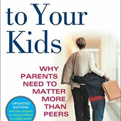 ACCESS KINDLE 💏 Hold On to Your Kids: Why Parents Need to Matter More Than Peers by