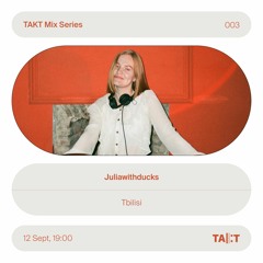 TAKT Mix Series 003 - Juliawithducks