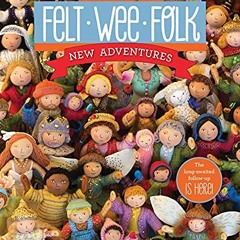 [GET] EPUB KINDLE PDF EBOOK Felt Wee Folk: New Adventures: 120 Enchanting Dolls by  Salley Mavor �