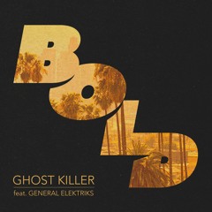 BOLD - Ghost Killer feat. General Elektriks