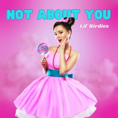 Not About You- Lil' Birdies