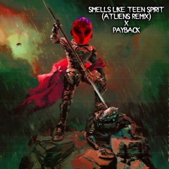 SMELLS LIKE TEEN SPIRIT (ATLIENS REMIX) X PAYBACK (FREE DOWNLOAD)