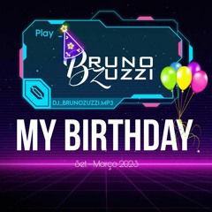 MY BIRTHDAY - DJ BRUNO ZUZZI ( MARÇO DE 2023 )