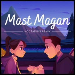 Mast Magan - Arijit Singh (Noctaegis remix)