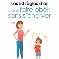 Lire Les 50 règles d'or pour se faire obéir sans s'énerver pour votre lecture en ligne PtnDQ