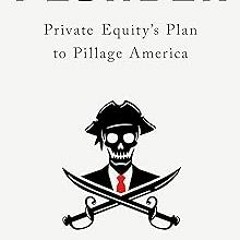 ~Read~[PDF] Plunder: Private Equity's Plan to Pillage America - Brendan Ballou (Author)